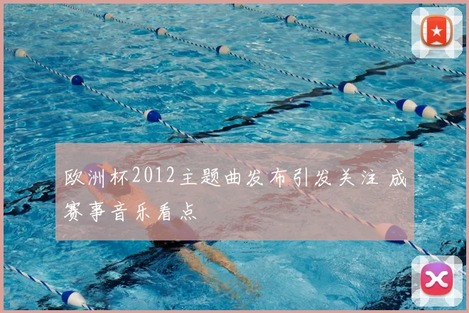 欧洲杯2012主题曲发布引发关注 成赛事音乐看点